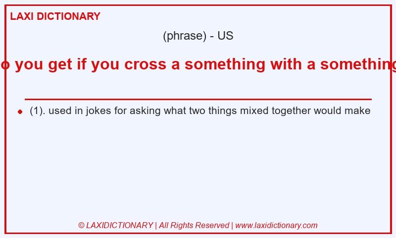 Definition what do you get if you cross a something with a something else? in American English