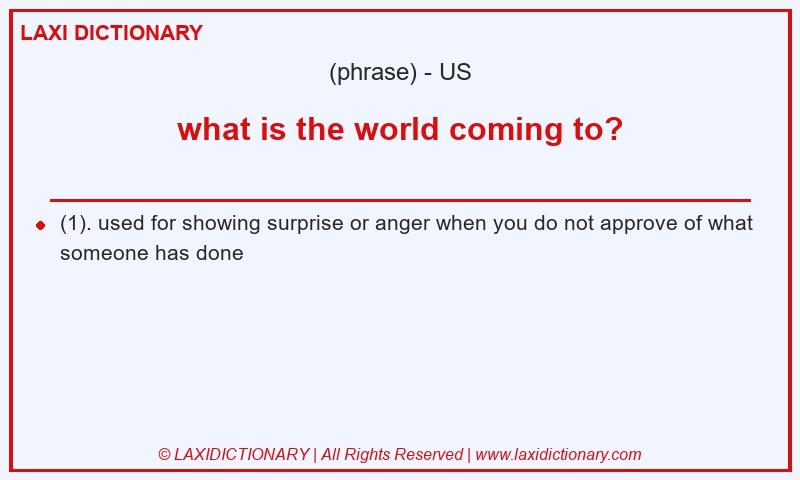 Definition what is the world coming to? in American English