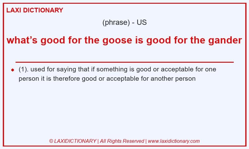 Definition what’s good for the goose is good for the gander in American English