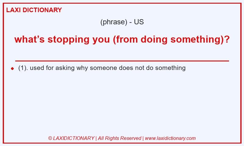 Definition what’s stopping you (from doing something)? in American English
