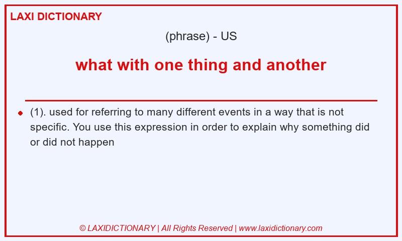Definition what with one thing and another in American English