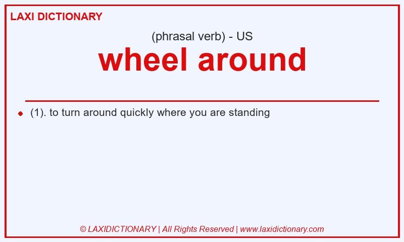 Definition wheel around in American English