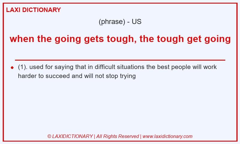 Definition when the going gets tough, the tough get going in American English