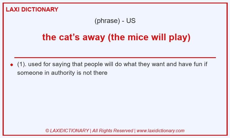 Definition  the cat’s away (the mice will play) in American English