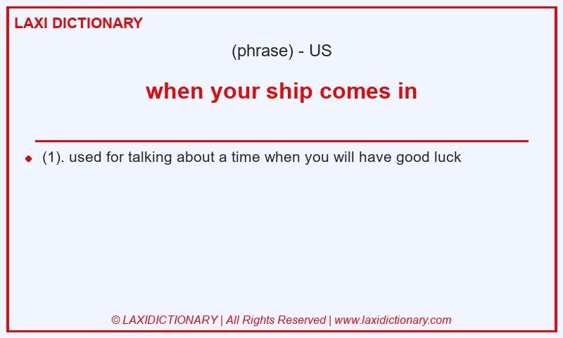 Definition when your ship comes in in American English