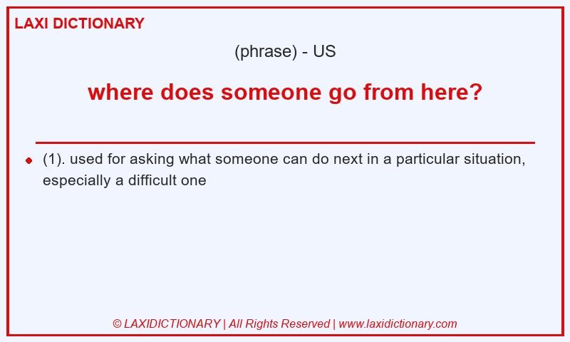 Definition where does someone go from here? in American English