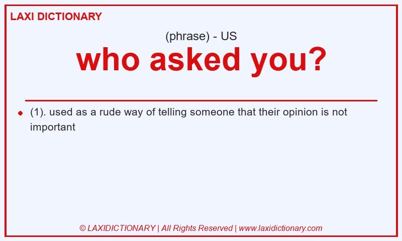 Definition who asked you? in American English