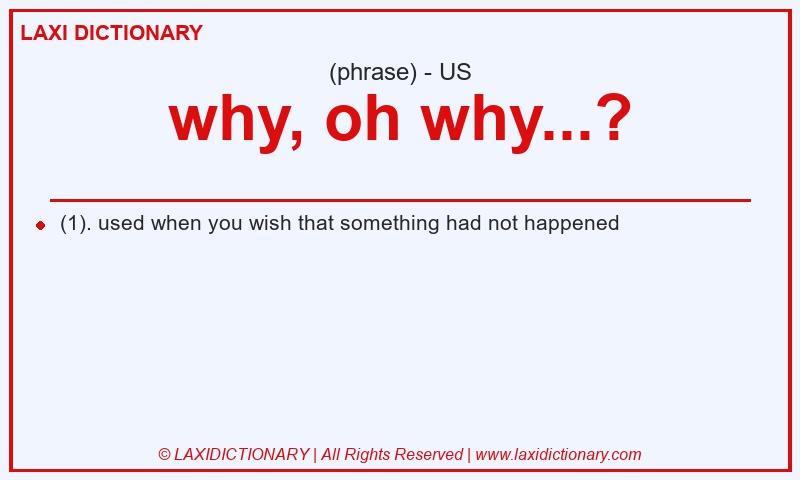 Definition why, oh why...? in American English