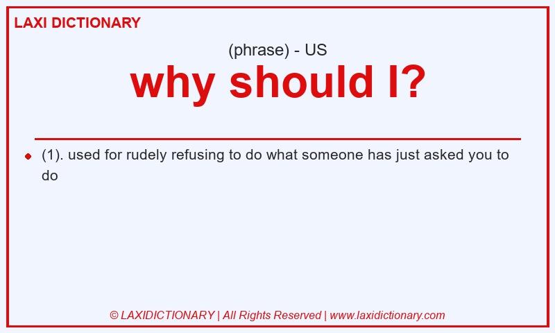 Definition why should I? in American English