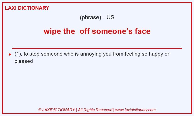 Definition wipe the  off someone’s face in American English