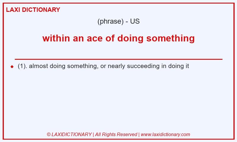 Definition within an ace of doing something in American English