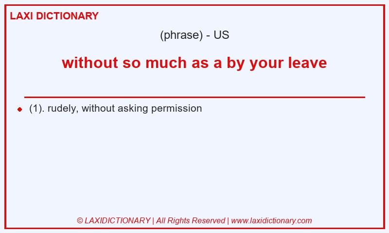 Definition without so much as a by your leave in American English
