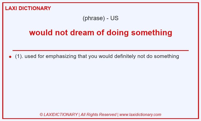 Definition would not dream of doing something in American English