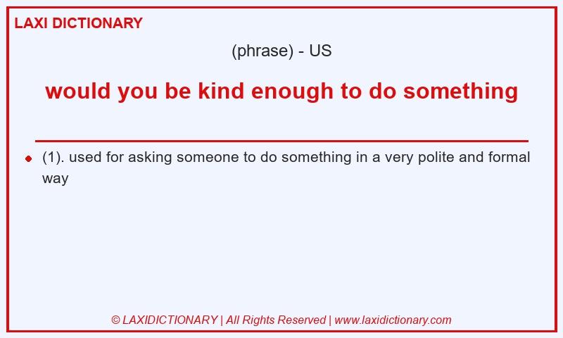 Definition would you be kind enough to do something in American English