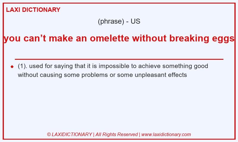 Definition you can’t make an omelette without breaking eggs in American English