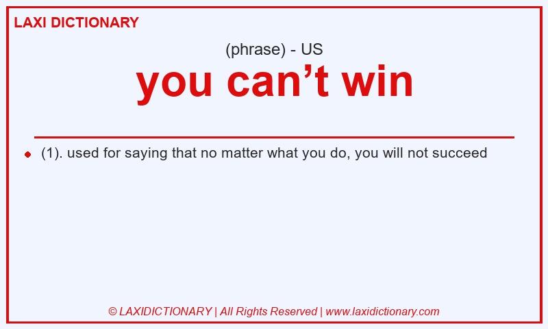 Definition you can’t win in American English