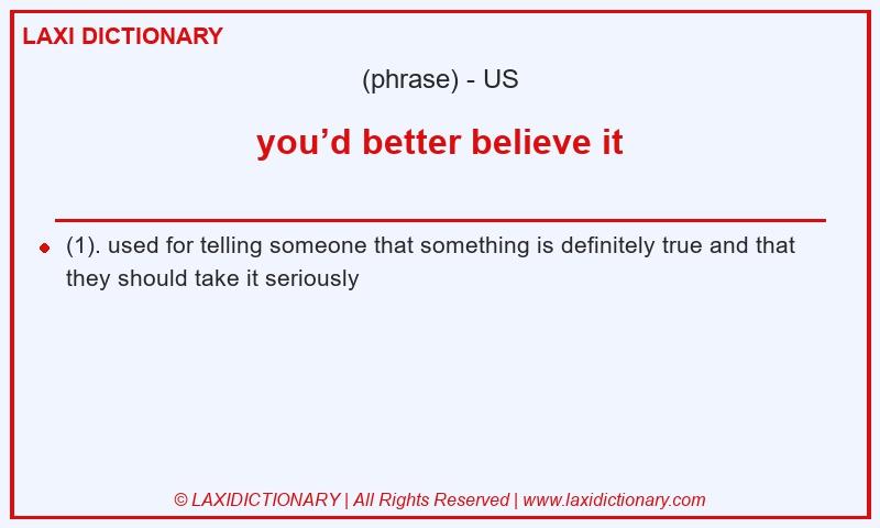 Definition you’d better believe it in American English