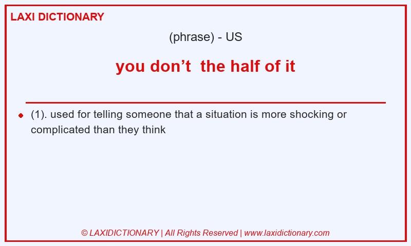 Definition you don’t  the half of it in American English