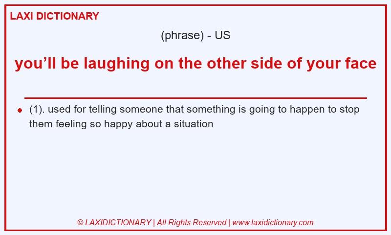 Definition you’ll be laughing on the other side of your face in American English