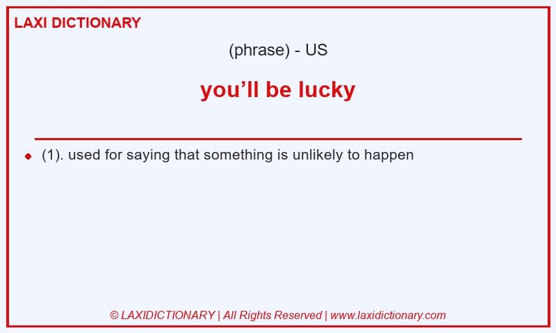Definition you’ll be lucky in American English