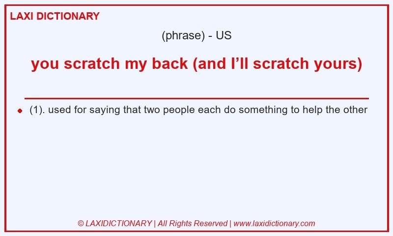 Definition you scratch my back (and I’ll scratch yours) in American English