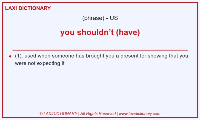 Definition you shouldn’t (have) in American English