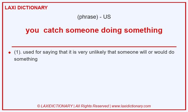 Definition you  catch someone doing something in American English