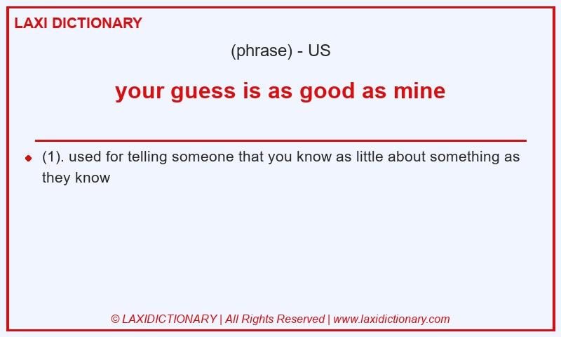 Definition your guess is as good as mine in American English