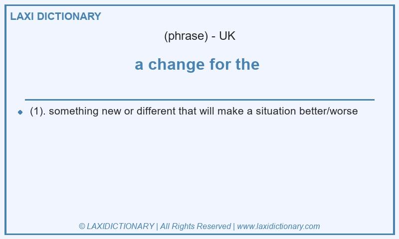 Definition a change for the in British English