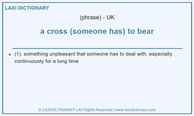 Definition a cross (someone has) to bear in British English