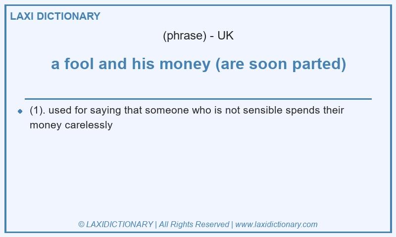 Definition a fool and his money (are soon parted) in British English