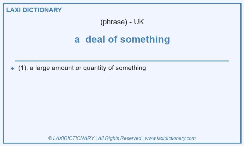 Definition a  deal of something in British English