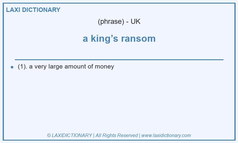 Definition a king’s ransom in British English