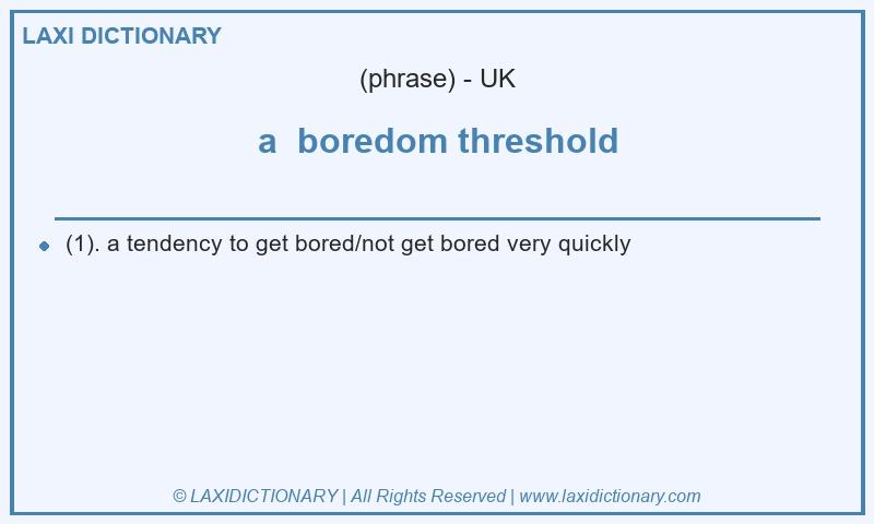 Definition a boredom threshold in British English