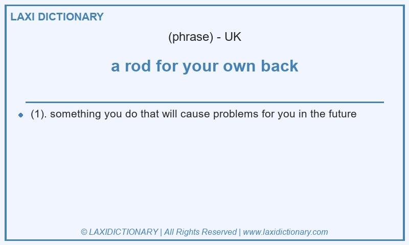 Definition a rod for your own back in British English