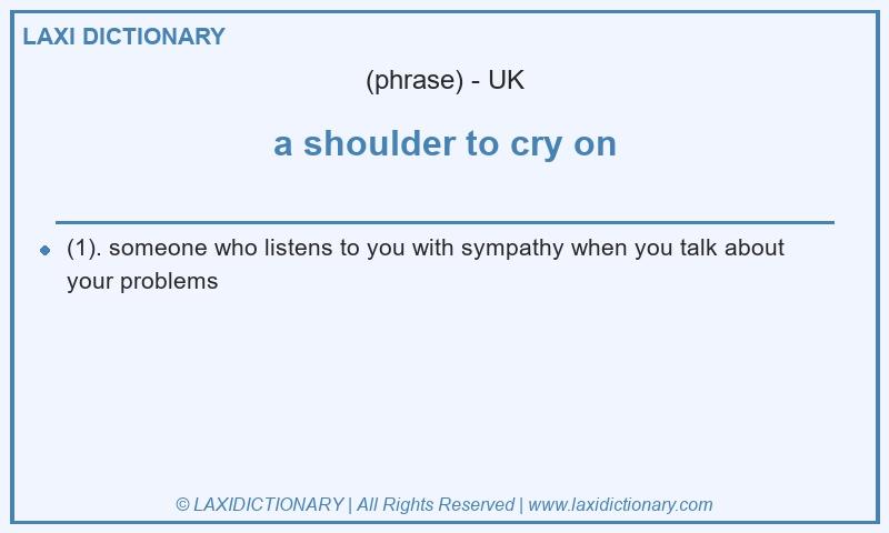 Definition a shoulder to cry on in British English
