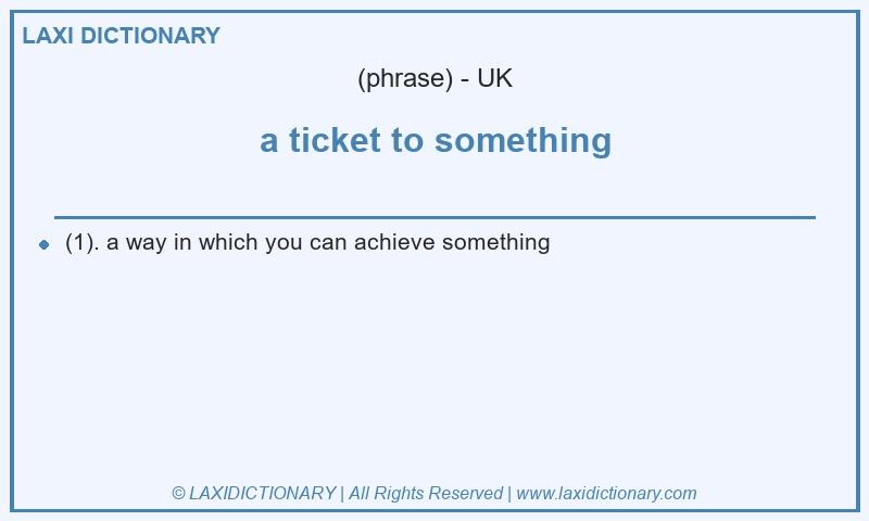 Definition a ticket to something in British English