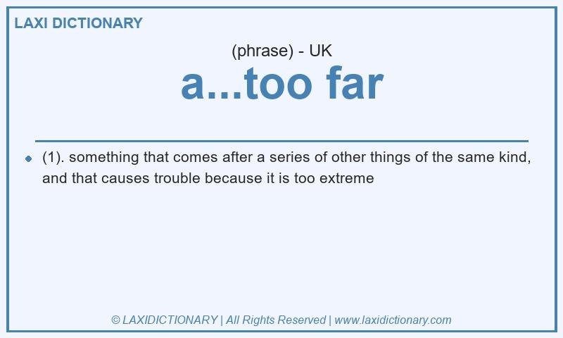 Definition a...too far in British English