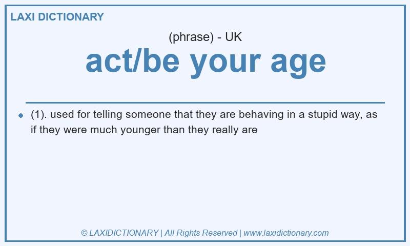 Definition act/be your age in British English