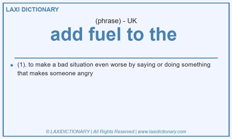Definition add fuel to the  in British English