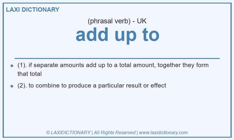 Definition add up to in British English