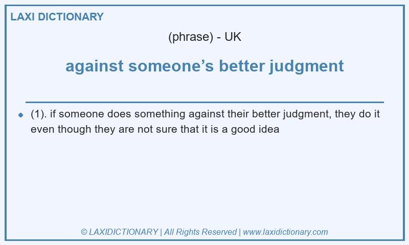 Definition against someone’s better judgment in British English