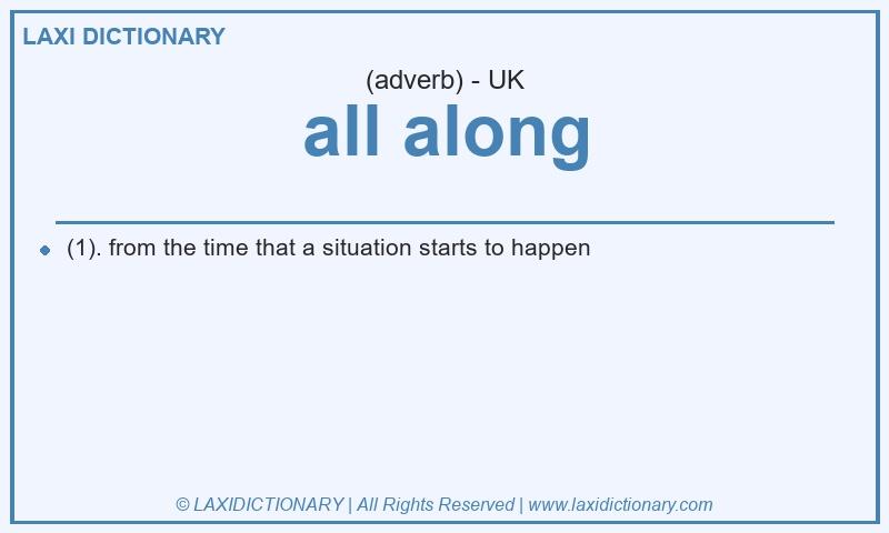 Definition all along in British English