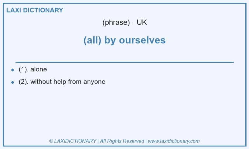 Definition (all) by ourselves in British English