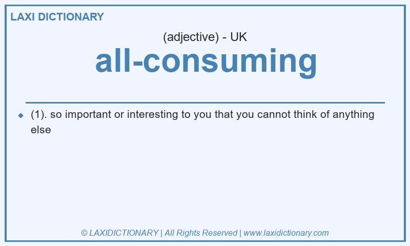 Definition all-consuming in British English