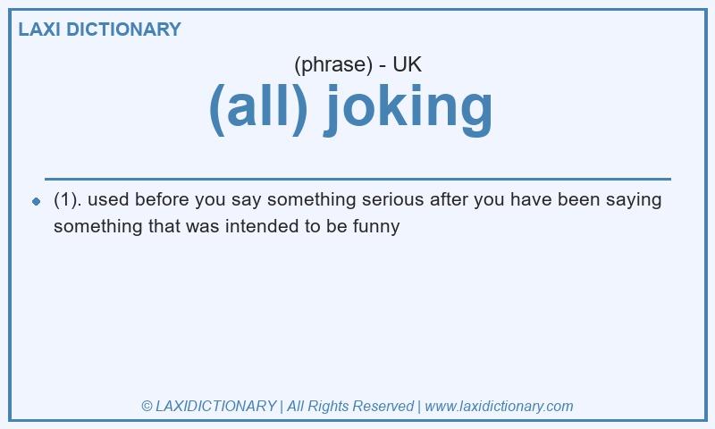 Definition (all) joking  in British English