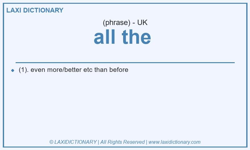 Definition all the  in British English