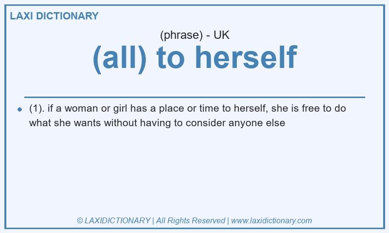 Definition (all) to herself in British English