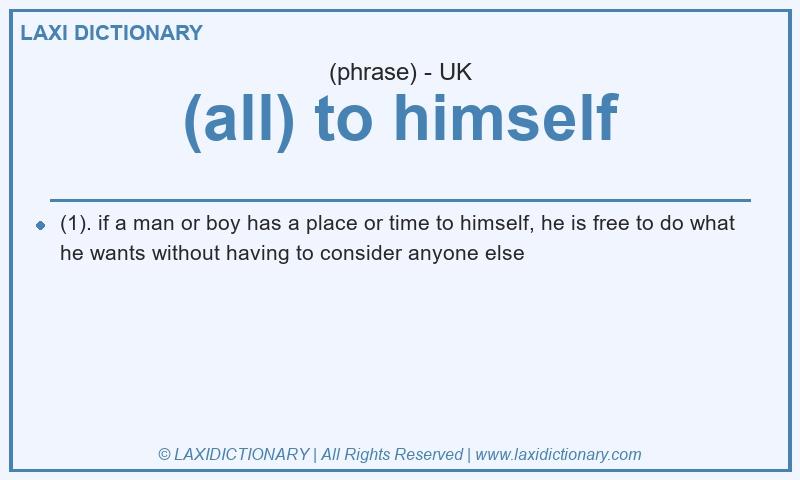 Definition (all) to himself in British English