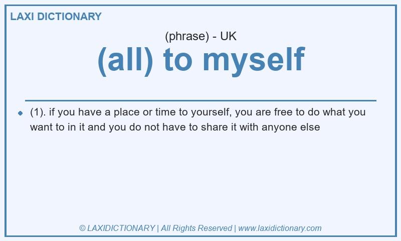 Definition (all) to myself in British English